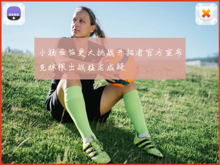 小杨面临更大挑战开拓者官方宣布克林根出战猛龙成疑